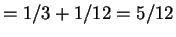 $\displaystyle = 1/3 + 1/12 = 5/12$