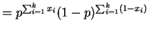 $\displaystyle = p^{\sum_{i=1}^{k}x_{i}}(1-p)^{\sum_{i=1}^{k}(1-x_{i})}$