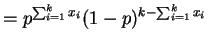 $\displaystyle = p^{\sum_{i=1}^{k}x_{i}}(1-p)^{k-\sum_{i=1}^{k}x_{i}}$