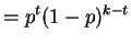 $\displaystyle = p^{t}(1-p)^{k-t}$
