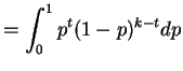 $\displaystyle = \int_{0}^{1}p^{t}(1-p)^{k-t}dp$