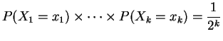 $\displaystyle P(X_{1}=x_{1}) \times\cdots\times P(X_{k}=x_{k}) = \frac{1}{2^{k}}$