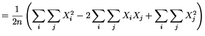 $\displaystyle = \frac{1}{2n}\left(\sum_{i}\sum_{j}X_{i}^{2} -2\sum_{i}\sum_{j} X_{i}X_{j} +\sum_{i}\sum_{j}X_{j}^{2}\right)$