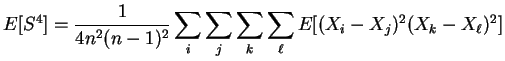 $\displaystyle E[S^{4}] = \frac{1}{4n^{2}(n-1)^{2}} \sum_{i}\sum_{j}\sum_{k}\sum_{\ell} E[(X_{i}-X_{j})^{2}(X_{k}-X_{\ell})^{2}]$