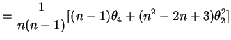 $\displaystyle = \frac{1}{n(n-1)} [(n-1)\theta_{4}+(n^{2}-2n+3)\theta_{2}^{2}]$