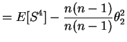 $\displaystyle = E[S^{4}]-\frac{n(n-1)}{n(n-1)}\theta_{2}^{2}$