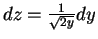 $ dz=\frac{1}{\sqrt{2y}}dy$