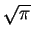 $ \sqrt{\pi}$