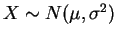 $ X \sim N(\mu,\sigma^{2})$