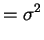 $\displaystyle = \sigma^{2}$