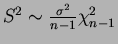 $ S^{2} \sim \frac{\sigma^{2}}{n-1}\chi^{2}_{n-1}$