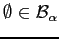 $ \emptyset
\in \mathcal{B}_{\alpha}$