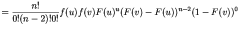 $\displaystyle = \frac{n!}{0!(n-2)!0!}f(u)f(v)F(u)^{u}(F(v)-F(u))^{n-2}(1-F(v))^{0}$