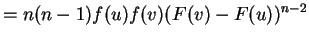 $\displaystyle = n(n-1)f(u)f(v)(F(v)-F(u))^{n-2}$
