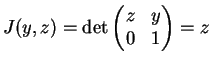 $\displaystyle J(y,z) = \det \begin{pmatrix}z & y  0 & 1 \end{pmatrix} = z$