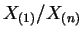 $ X_{(1)}/X_{(n)}$