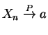 $ X_{n} \overset{P}{\rightarrow}
a$