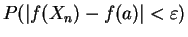 $\displaystyle P(\vert f(X_{n})-f(a)\vert < \varepsilon)$