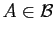 $ A \in \mathcal{B}$