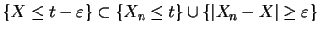 $\displaystyle \{X \le t - \varepsilon\} \subset \{X_n \le t \} \cup \{\vert X_n - X\vert \ge \varepsilon\}$