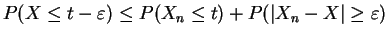 $\displaystyle P(X \le t - \varepsilon) \le P(X_n \le t) + P(\vert X_n - X\vert \ge \varepsilon)$