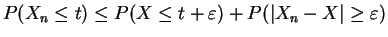 $\displaystyle P(X_n \le t) \le P(X \le t + \varepsilon) + P(\vert X_n - X\vert \ge \varepsilon)$