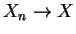$ X_n \rightarrow X$