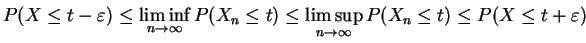 $\displaystyle P(X \le t - \varepsilon) \le \liminf_{n \rightarrow \infty} P(X_n...
...t) \le \limsup_{n \rightarrow \infty} P(X_n \le t) \le P(X \le t + \varepsilon)$
