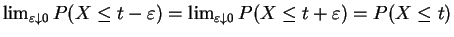 $ \lim_{\varepsilon \downarrow 0}P(X \le t -
\varepsilon) = \lim_{\varepsilon \downarrow 0}P(X \le t +
\varepsilon) = P(X \le t)$