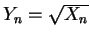 $ Y_{n} =
\sqrt{X_{n}}$