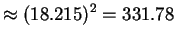 $\displaystyle \approx (18.215)^{2} = 331.78$