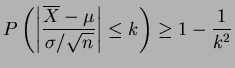 $\displaystyle P\left(\left\vert\frac{\overline{X}-\mu}{\sigma/\sqrt{n}}\right\vert \le k\right) \ge 1-\frac{1}{k^{2}}$