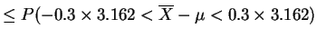 $\displaystyle \le P(-0.3 \times 3.162 < \overline{X}-\mu < 0.3 \times 3.162)$