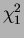 $ \chi^{2}_{1}$