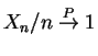 $ X_{n}/n
\overset{P}{\rightarrow}1$
