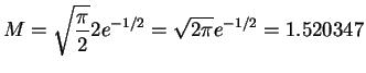 $\displaystyle M = \sqrt{\frac{\pi}{2}} 2 e^{-1/2} = \sqrt{2\pi}e^{-1/2} = 1.520347$