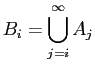 $\displaystyle B_{i} = \bigcup_{j=i}^{\infty} A_{j}$