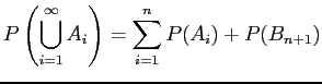 $\displaystyle P\left(\bigcup_{i=1}^{\infty} A_{i}\right) = \sum_{i=1}^{n} P(A_{i}) + P(B_{n+1})$