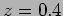 $ z= 0.4$