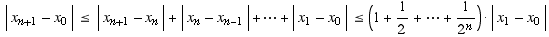 | x_ (n + 1) - x_0 | ≤ | x_ (n + 1) - x_n | +| x_n - x_ (n - 1) | +⋯ + | x_1 - x_0 | ≤ (1 + 1/2 + ⋯ + 1/2^n)  | x_1 - x_0 |