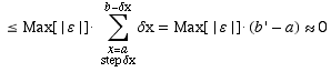 ≤ Max[| ε |]  Underoverscript[∑, Underscript[x = a, step δx], arg3] δx = Max[| ε |]  (b ' - a) ≈0