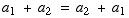 a_1 + a_2 = a_2 + a_1