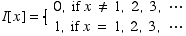 I[x] =  0, if x ≠ 1, 2, 3, ⋯                  1, if x = 1, 2, 3, ⋯