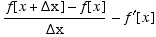(f[x + Δx] - f[x])/Δx - f^′[x]
